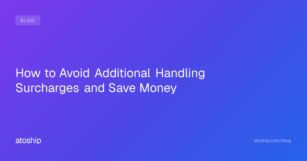 How to Avoid Additional Handling Surcharges and Save Money | atoship