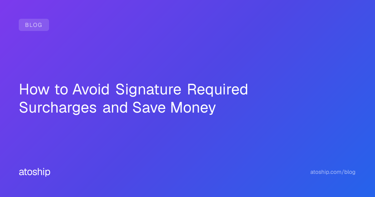 How to Avoid Signature Required Surcharges and Save Money | atoship
