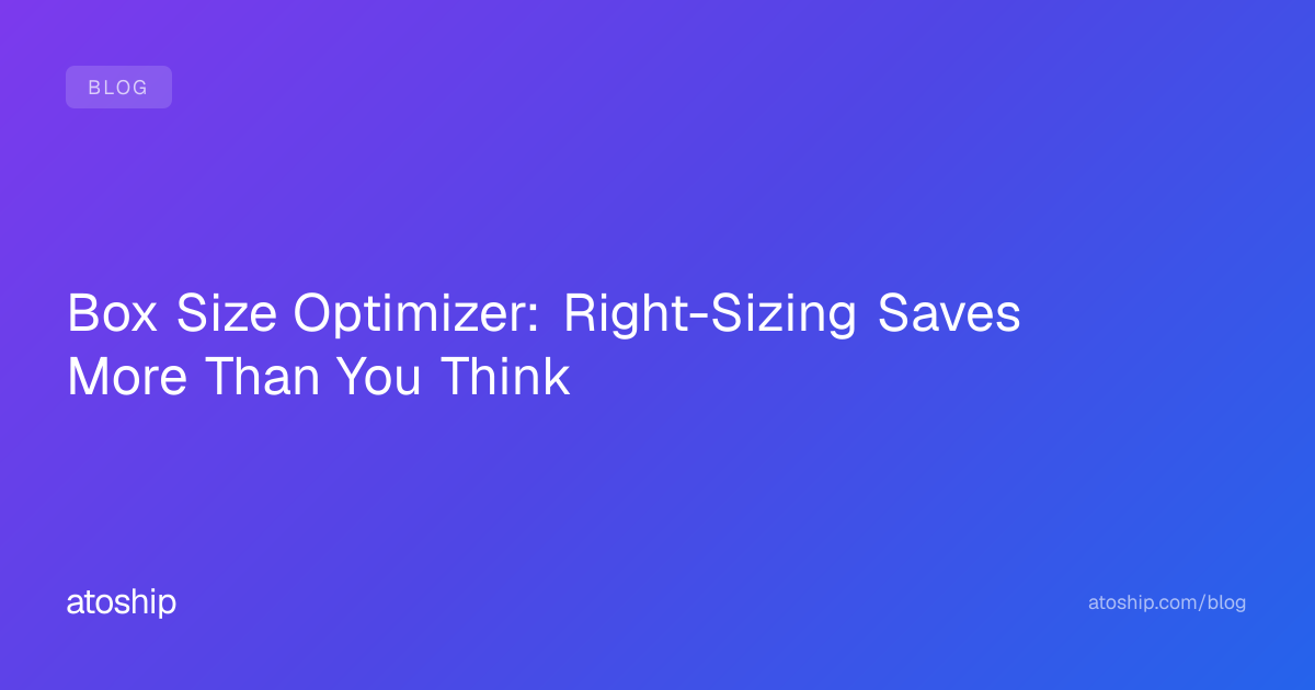 Box Size Optimizer: Right-Sizing Saves More Than You Think | Atoship ...