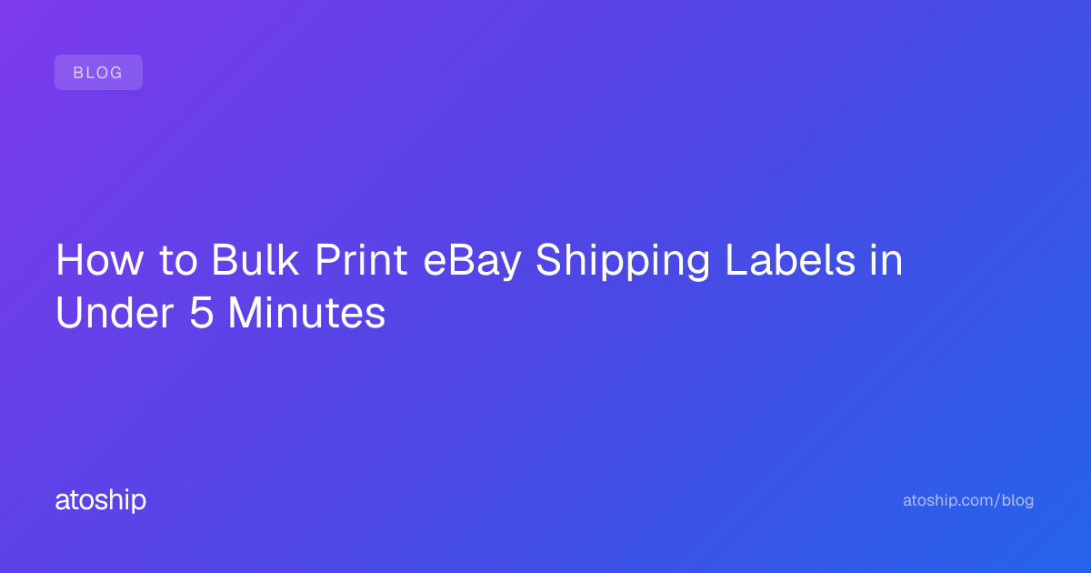 How to Bulk Print eBay Shipping Labels in Under 5 Minutes | atoship