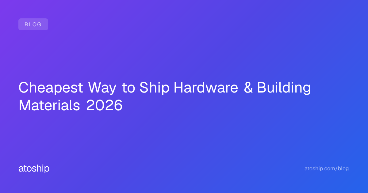 Cheapest Way to Ship Hardware & Building Materials 2026 | atoship