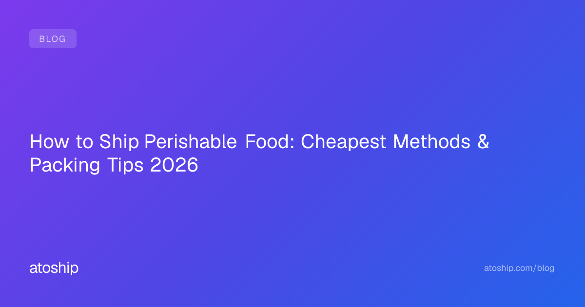 How to Ship Perishable Food: Cheapest Methods & Packing Tips 2026 | atoship