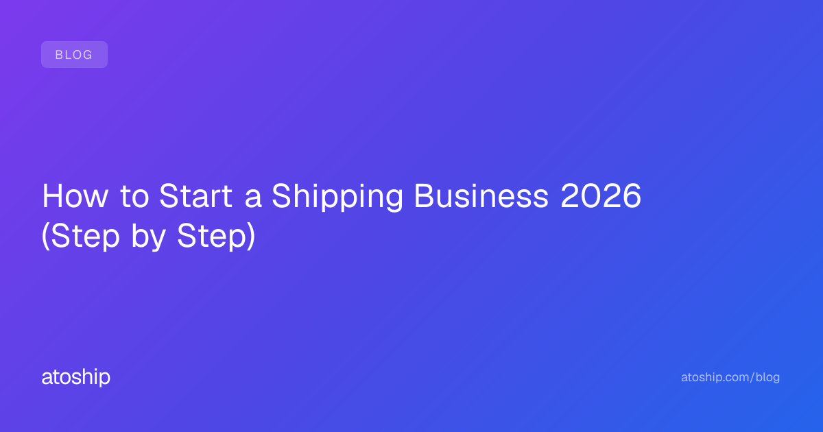 How to Start a Shipping Business 2026 (Step by Step) | atoship