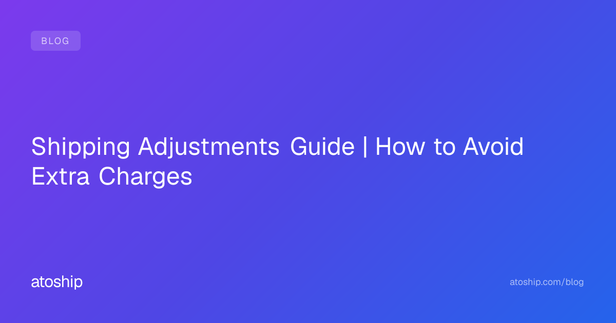 Shipping Adjustments Guide | How to Avoid Extra Charges | atoship