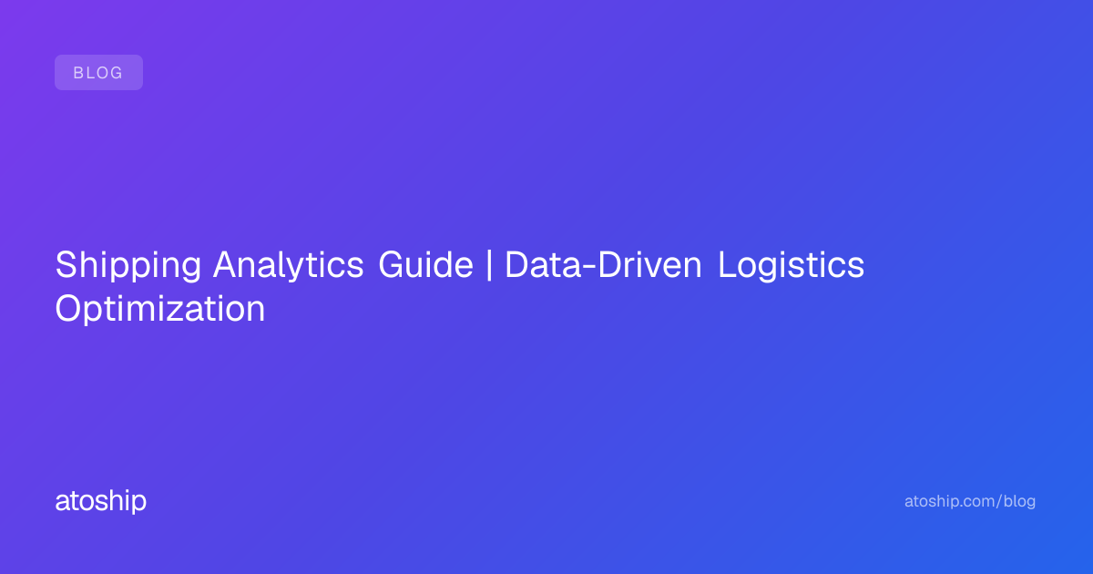 Shipping Analytics Guide | Data-Driven Logistics Optimization | atoship