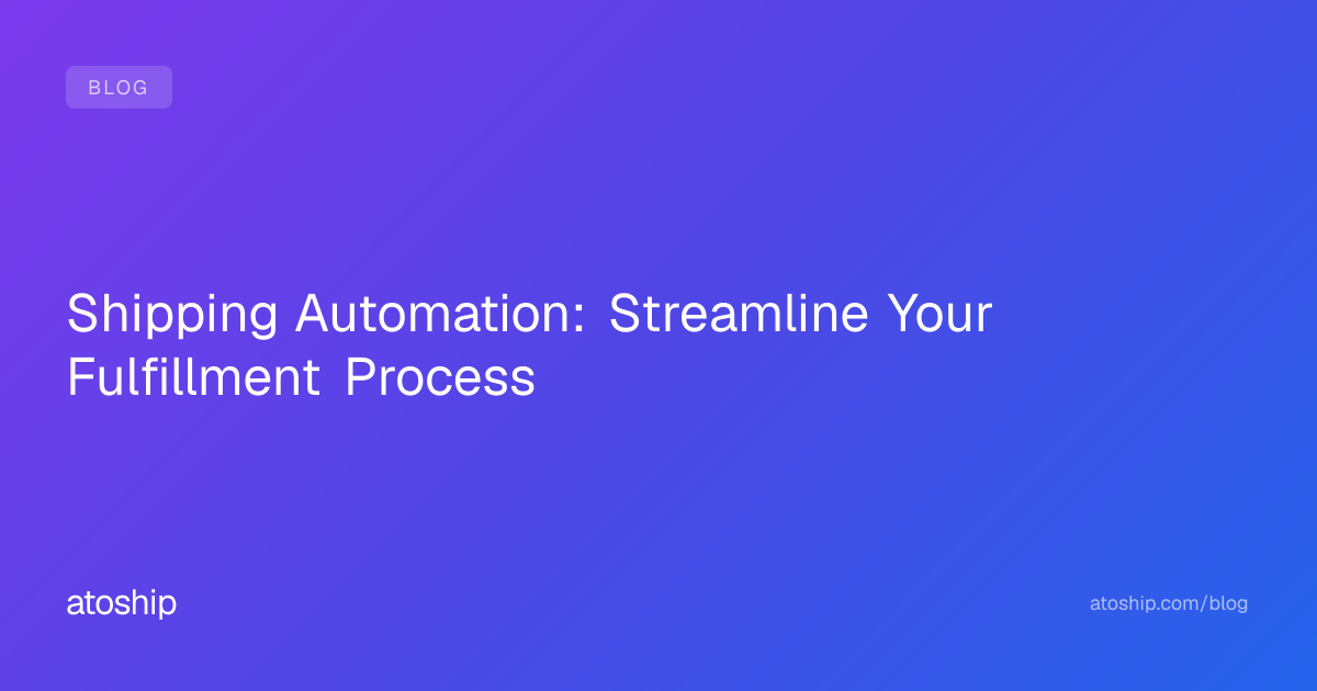 Shipping Automation: Streamline Your Fulfillment Process | atoship