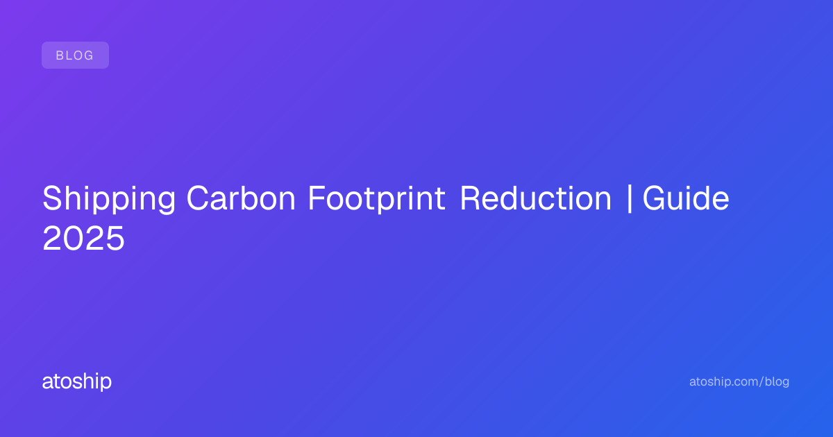 Shipping Carbon Footprint Reduction | Guide 2025 | atoship