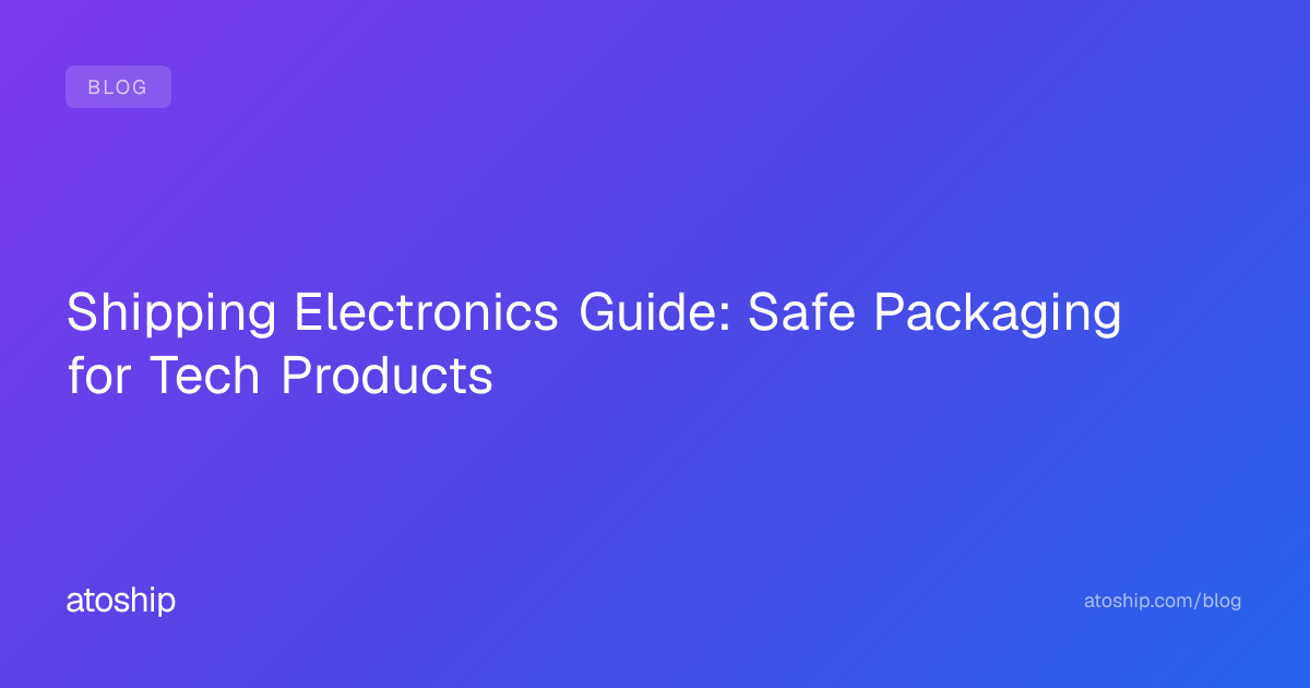 Shipping Electronics Guide: Safe Packaging for Tech Products | atoship