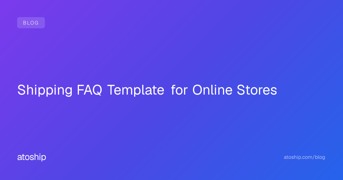 Shipping FAQ Template for Online Stores | atoship | atoship