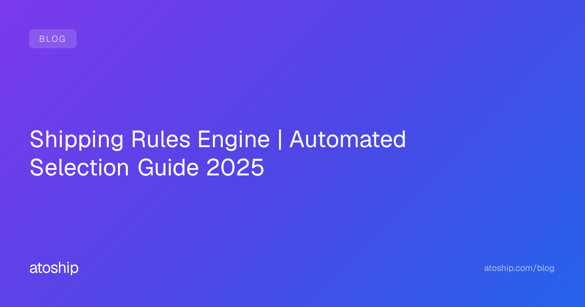 Shipping Rules Engine | Automated Selection Guide 2025 | atoship