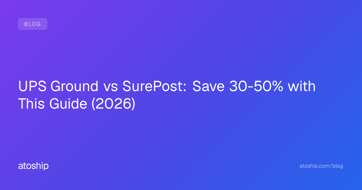 UPS Ground vs SurePost: Save 30-50% with This Guide (2026) | atoship