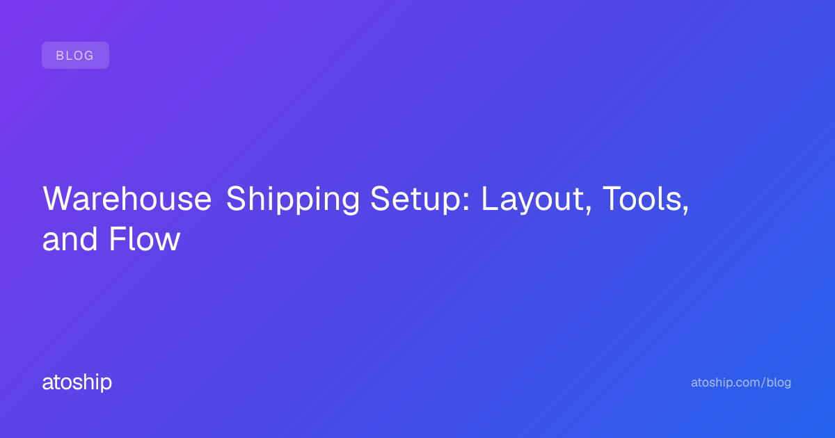 Warehouse Shipping Setup: Layout, Tools, and Flow | atoship
