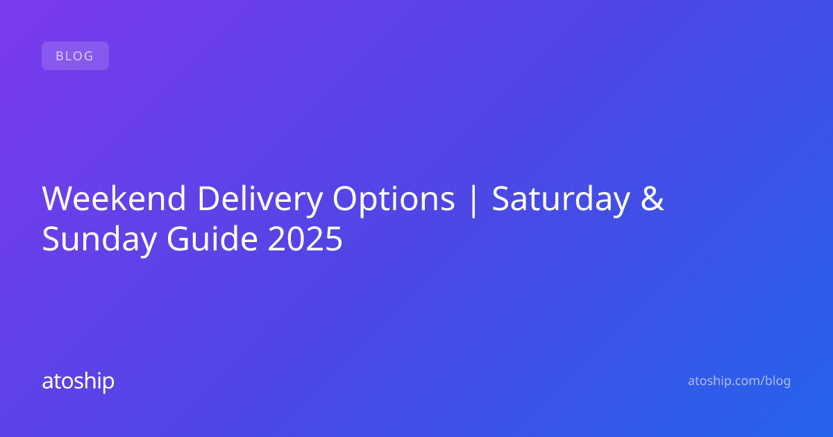 Weekend Delivery Options | Saturday & Sunday Guide 2025 | atoship
